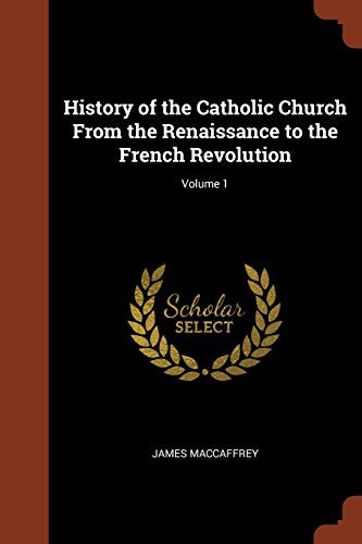 Cover for History of the Catholic Church From the Renaissance to the French Revolution; Volume 1