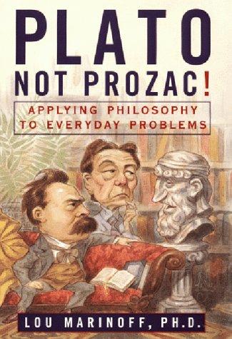 Cover for Plato, Not Prozac! Applying Philosophy to Everyday Problems