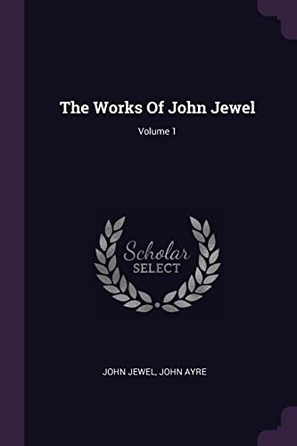 Cover for Works of John Jewel; Volume 1