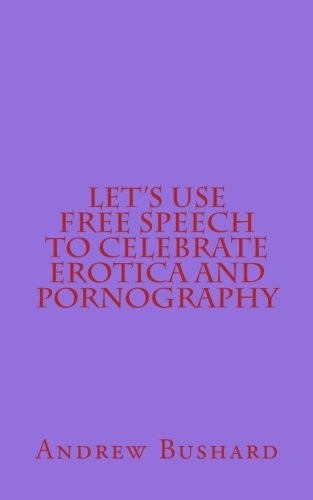 Cover for Let's Use Free Speech to Celebrate Erotica and Pornography