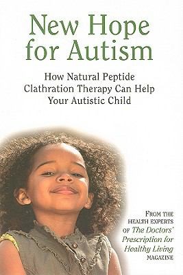 Cover for New Hope For Autism How Natural Peptide Clathration Therapy Can Help Your Autistic Child