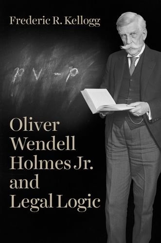 Cover for Oliver Wendell Holmes Jr. and Legal Logic