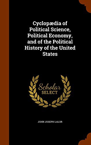 Cover for Cyclopædia of Political Science, Political Economy, and of the Political History of the United States