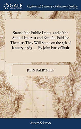 Cover for State of the Public Debts, and of the Annual Interest and Benefits Paid for Them; as They Will Stand on the 5th of January, 1783, ... By John Earl of Stair