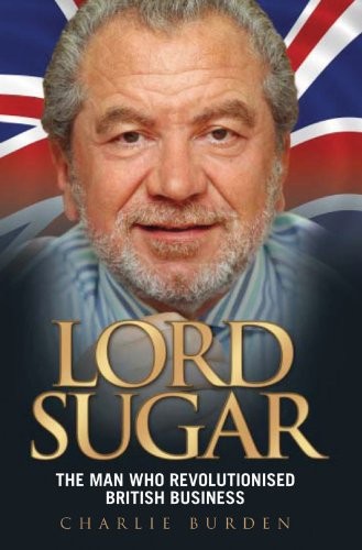 Cover for Lord Sugar: The Man Who Revolutionised British Business
