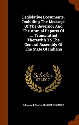 Cover for Legislative Documents, Including The Message Of The Governor And The Annual Reports Of ..., Transmitted Therewith To The General Assembly Of The State Of Indiana