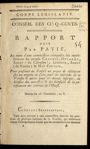 Cover for Rapport fait par Pavie au nom d'une commission compose e des repre sentans du peuple Chapuis, Delarue, Jarry (du Calvados), Lemerer, Jarry (de Nantes) & Mac Curtain, pour pre senter au Conseil un projet de re solution sur les moyens de faire jouir les habitans de la Vende e & autres pays ci-devant insurge s, du be ne fice des amnisties & des bienfaits de la pacification des contre es de l'Ouest