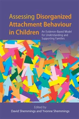 Cover for Assessing Disorganized Attachment Behaviour In Children An Evidencebased Model For Understanding And Supporting Families