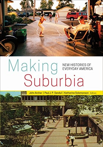 Cover for Making Suburbia: New Histories of Everyday America