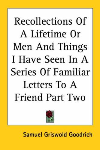Cover for Recollections of a Lifetime or Men And Things I Have Seen in a Series of Familiar Letters to a Friend