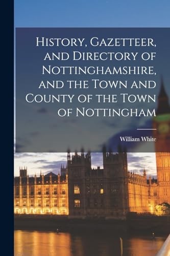 Cover for History, Gazetteer, and Directory of Nottinghamshire, and the Town and County of the Town of Nottingham