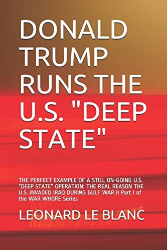 Cover for DONALD TRUMP RUNS THE U.S. "DEEP STATE" : THE PERFECT EXAMPLE OF A STILL ON-GOING U.S. “DEEP STATE” OPERATION