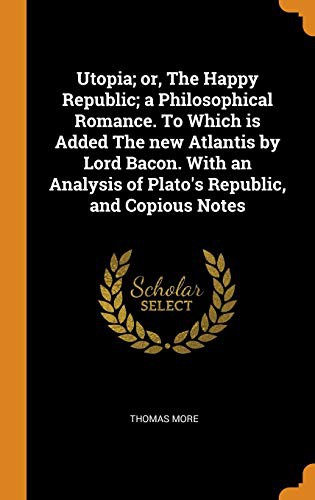 Cover for Utopia; or, The Happy Republic; a Philosophical Romance. To Which is Added The new Atlantis by Lord Bacon. With an Analysis of Plato's Republic, and Copious Notes