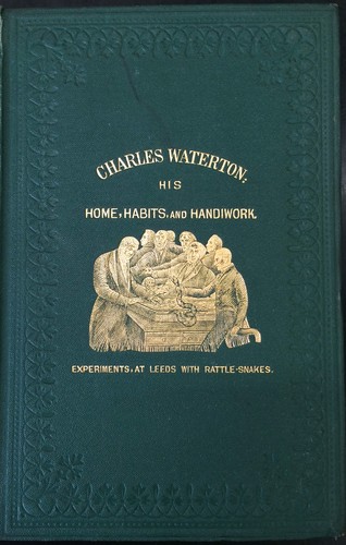 Cover for Charles Waterton, His Home, Habits, and Handiwork: Reminiscences of an ...