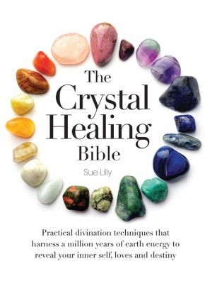 Cover for The Crystal Healing Bible Practical Divination Techniques That Harness A Million Years Of Earth Energy To Reveal Your Lives Loves And Destiny