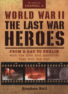 Cover for World War Ii The Last War Heroes From Dday To Berlin With The Men And Machines That Won The War