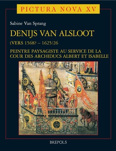 Cover for Denijs van Alsloot (vers 1568? - 1625/26): Peintre paysagiste au service de la cour des archiducs Albert et Isabelle (PICTURA NOVA)