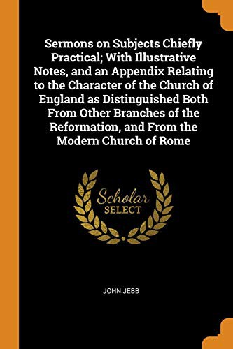 Cover for Sermons on Subjects Chiefly Practical; With Illustrative Notes, and an Appendix Relating to the Character of the Church of England as Distinguished ... and From the Modern Church of Rome