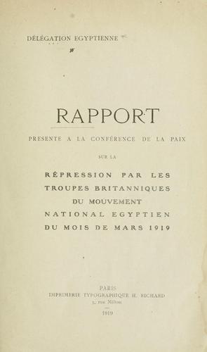 Cover for Rapport presenté à la Conférence de la Paix sur la répression par les troupes britanniques du mouvement national egyptien du mois de mars 1919.