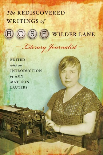 Cover for The rediscovered writings of Rose Wilder Lane, literary journalist