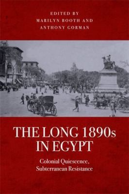 Cover for The Long 1890s In Egypt Colonial Quiescence Subterranean Resistance