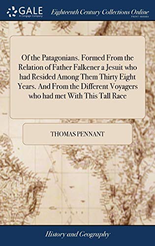 Cover for Of the Patagonians. Formed from the Relation of Father Falkener a Jesuit Who Had Resided Among Them Thirty Eight Years. and from the Different Voyagers Who Had Met with This Tall Race