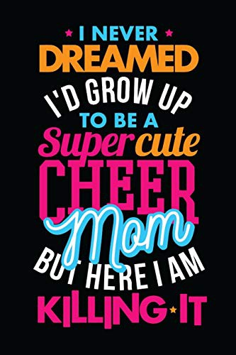 Cover for I Never Dreamed I'd Grow Up To Be A Super Cute Cheer Mom But Here I Am Killing It
