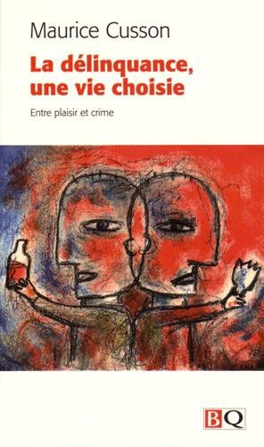 Cover for LA DELINQUANCE, UNE VIE CHOISIE. ENTRE PLAISIR ET CRIME