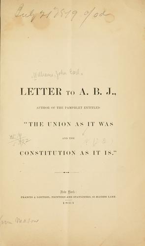 Cover for Letter to A. B. J., author of the pamphlet entitled "The union as it was and the Constitution as it is."