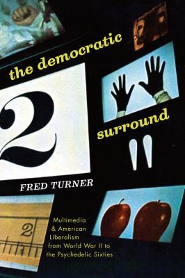 Cover for The Democratic Surround Multimedia American Liberalism From World War Ii To The Psychedelic Sixties