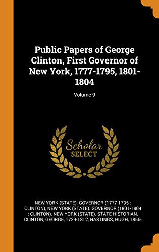 Cover for Public Papers of George Clinton, First Governor of New York, 1777-1795, 1801-1804; Volume 9