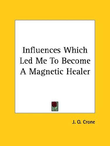 Cover for Influences Which Led Me To Become A Magnetic Healer