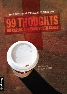 Cover for 99 Thoughts On Caring For Your Youth Group From Coffee Shop Counseling To Crisis Care