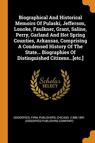 Cover for Biographical And Historical Memoirs Of Pulaski, Jefferson, Lonoke, Faulkner, Grant, Saline, Perry, Garland And Hot Spring Counties, Arkansas, ... Of Distinguished Citizens...[etc.]
