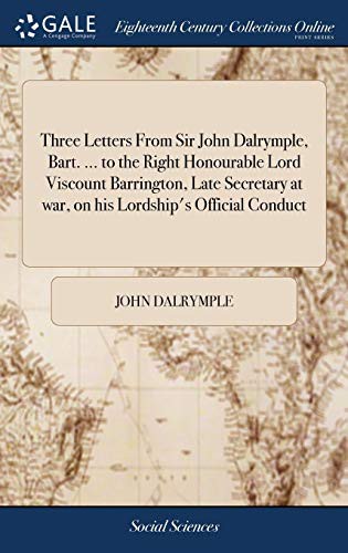 Cover for Three Letters From Sir John Dalrymple, Bart. ... to the Right Honourable Lord Viscount Barrington, Late Secretary at war, on his Lordship's Official Conduct