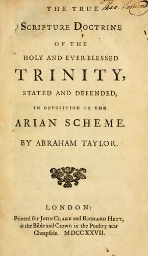 Cover for The True Scripture doctrine of the holy and ever-blessed Trinity, stated and defended, in opposition to the Arian scheme