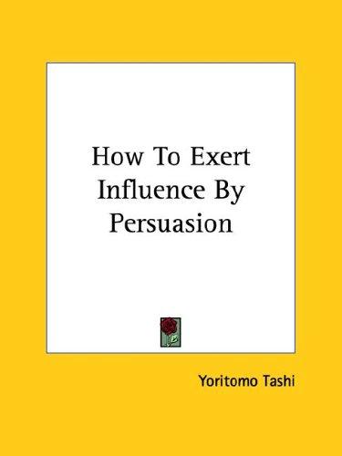 Cover for How To Exert Influence By Persuasion