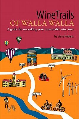 Cover for Winetrails Of Walla Walla A Guide For Uncorking Your Memorable Wine Tour