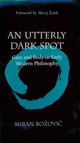 Cover for An Utterly Dark Spot: Gaze and Body in Early Modern Philosophy (The Body, In Theory: Histories of Cultural Materialism)