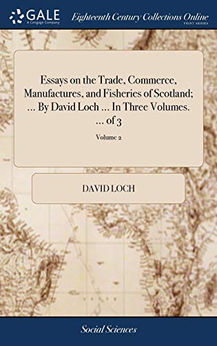 Cover for Essays on the Trade, Commerce, Manufactures, and Fisheries of Scotland; ... By David Loch ... In Three Volumes. ... of 3; Volume 2