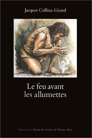 Cover for Le feu avant les allumettes. expérimentations et mythes techniques