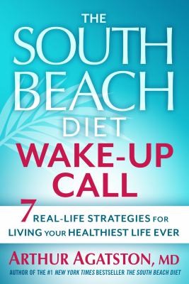 Cover for The South Beach Diet Wakeup Call 7 Reallife Strategies For Living Your Healthiest Life Ever