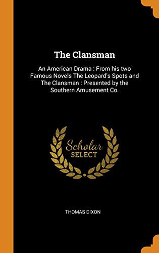 Cover for The Clansman : An American Drama : From His Two Famous Novels the Leopard's Spots and the Clansman