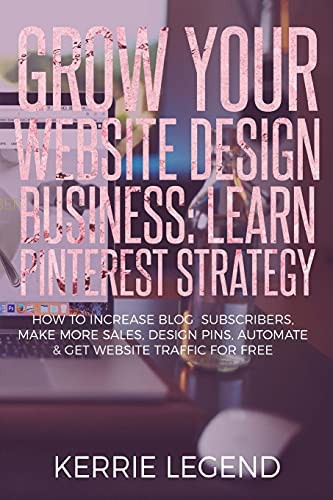 Cover for Grow Your Website Design Business : Learn Pinterest Strategy
