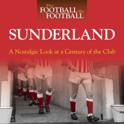 Cover for Sunderland A Nostalgic Look At A Century Of The Club
