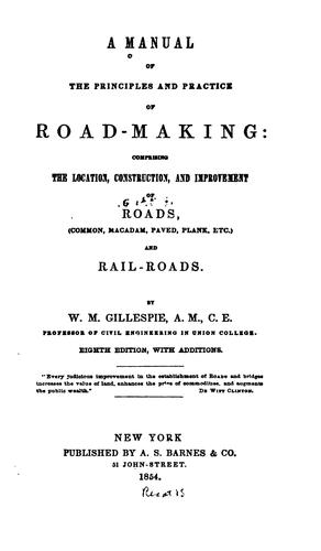 Cover for A Manual of the Principles and Practice of Road-making: Comprising the Location, Construction ...