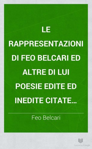 Cover for Le rappresentazioni di Feo Belcari ed altre di lui poesie edite ed inedite citate come testo di lingua nel Vocabolario degli Accademici della Crusca.