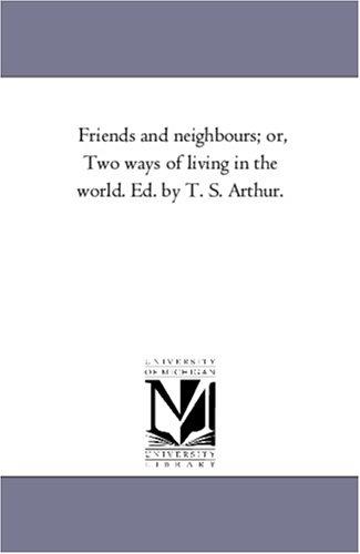 Cover for Friends and neighbours; or, Two ways of living in the world. Ed. by T. S. Arthur.
