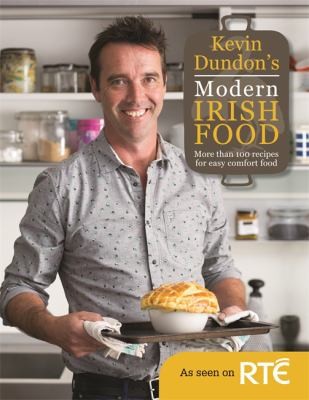 Cover for Kevin Dundons Modern Irish Food More Than 100 Recipes For Easy Comfort Food