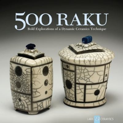 Cover for 500 Raku Bold Explorations Of A Dynamic Ceramics Technique